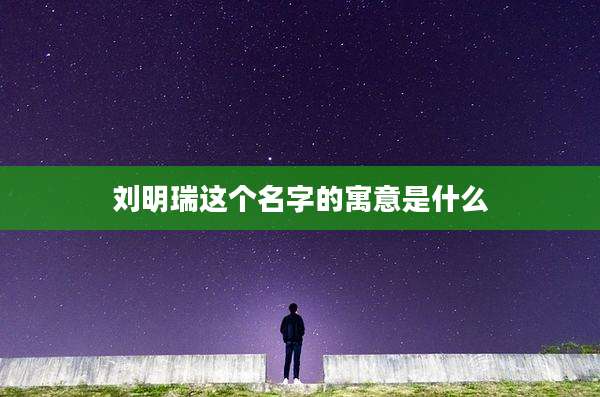 刘明瑞这个名字的寓意是什么