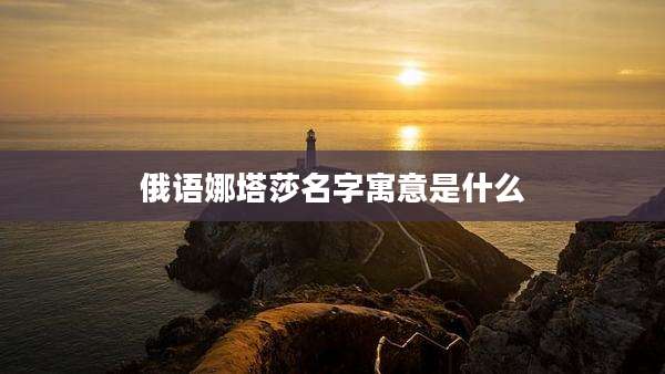 俄语娜塔莎名字寓意是什么