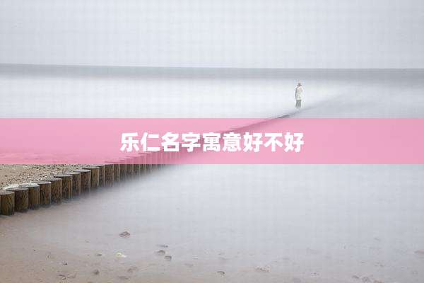 乐仁名字寓意好不好