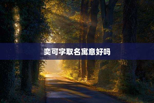 奕可字取名寓意好吗