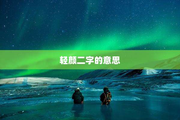 轻颜二字的意思
