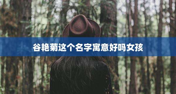 谷艳菊这个名字寓意好吗女孩