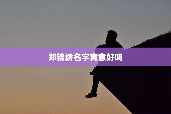 郑锦绣名字寓意好吗
