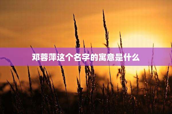 邓蓉萍这个名字的寓意是什么