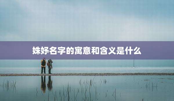 姝妤名字的寓意和含义是什么