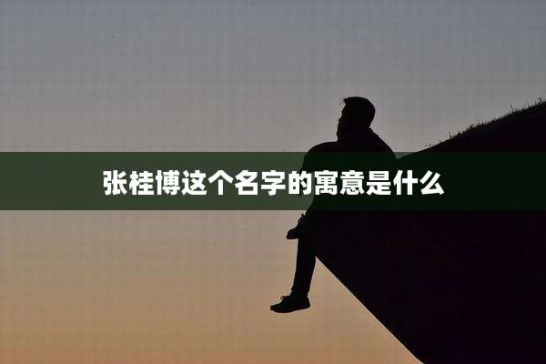 张桂博这个名字的寓意是什么