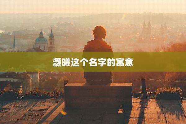 灏曦这个名字的寓意