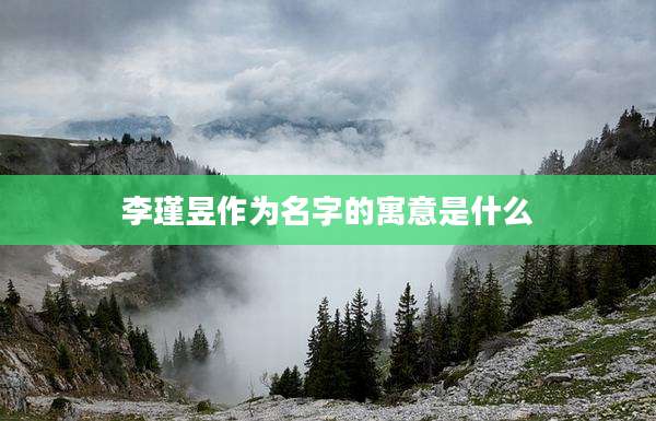 李瑾昱作为名字的寓意是什么