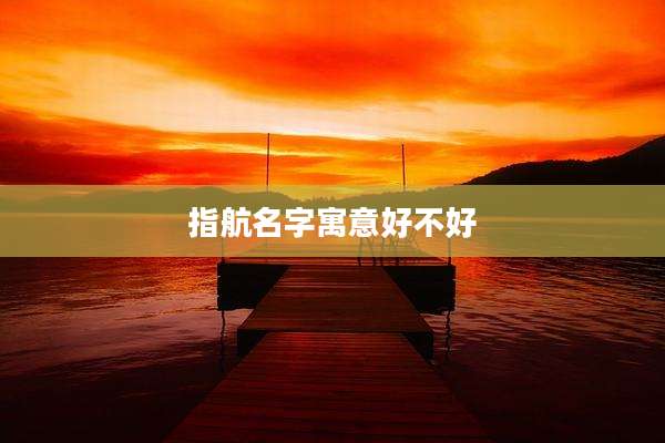 指航名字寓意好不好