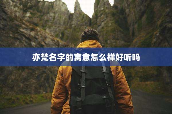 亦梵名字的寓意怎么样好听吗