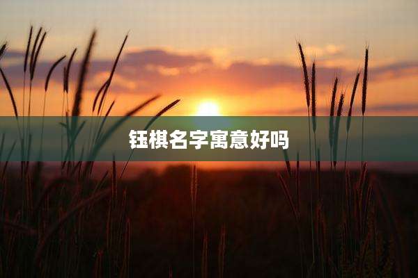 钰棋名字寓意好吗