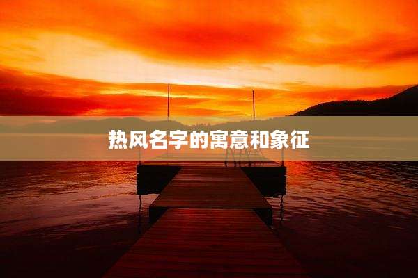热风名字的寓意和象征