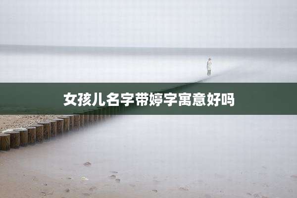 女孩儿名字带婷字寓意好吗
