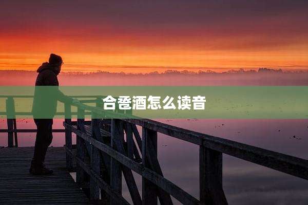 合卺酒怎么读音