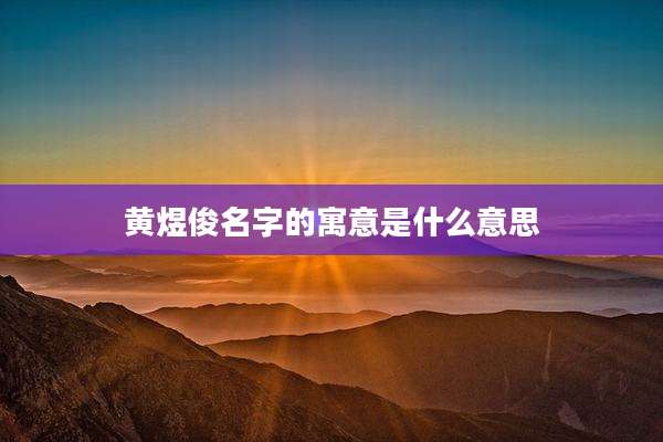 黄煜俊名字的寓意是什么意思
