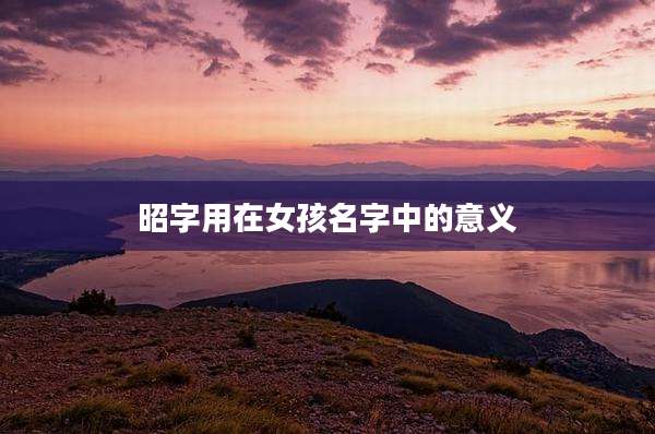 昭字用在女孩名字中的意义