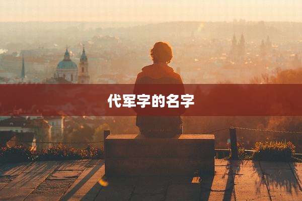 代军字的名字