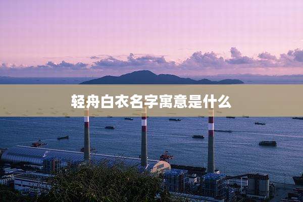 轻舟白衣名字寓意是什么