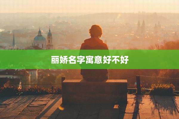 丽娇名字寓意好不好