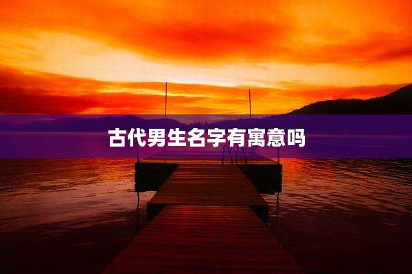 古代男生名字有寓意吗