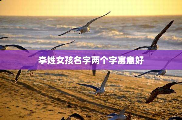 李姓女孩名字两个字寓意好