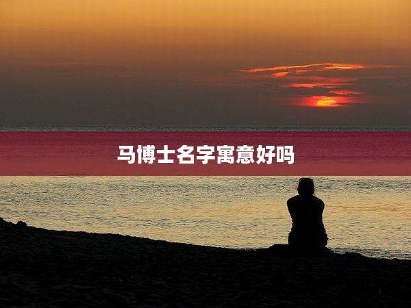 马博士名字寓意好吗
