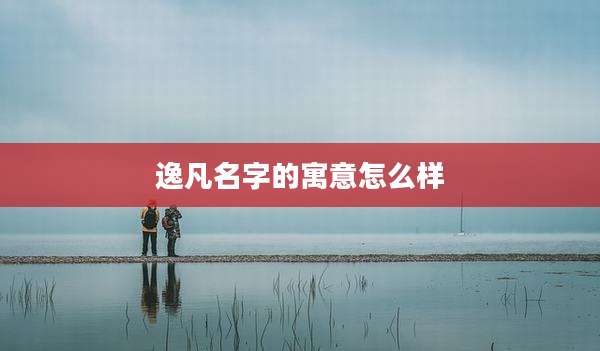 逸凡名字的寓意怎么样