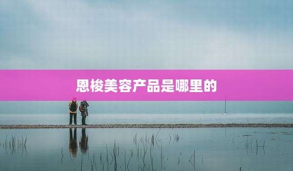 恩梭美容产品是哪里的