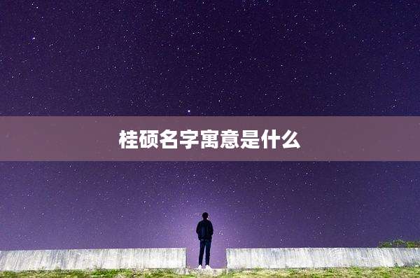桂硕名字寓意是什么