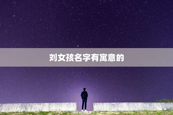 刘女孩名字有寓意的