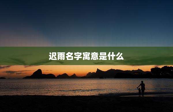 迟雨名字寓意是什么