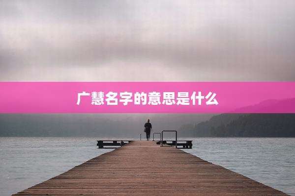 广慧名字的意思是什么