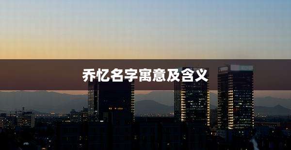 乔忆名字寓意及含义