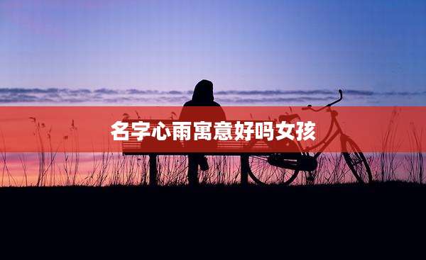 名字心雨寓意好吗女孩