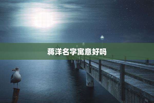 蒋洋名字寓意好吗
