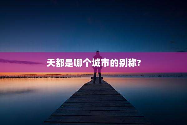 天都是哪个城市的别称?