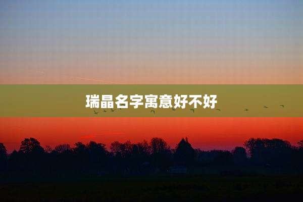 瑞晶名字寓意好不好