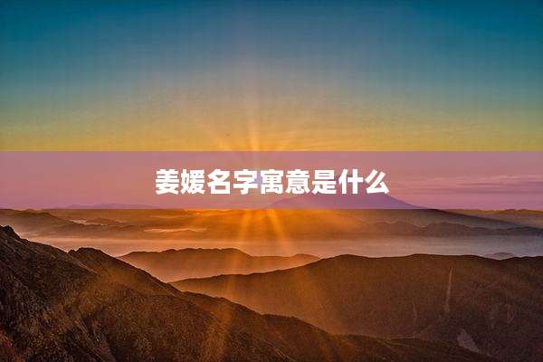 姜媛名字寓意是什么