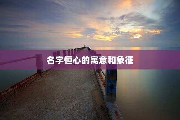 名字恒心的寓意和象征
