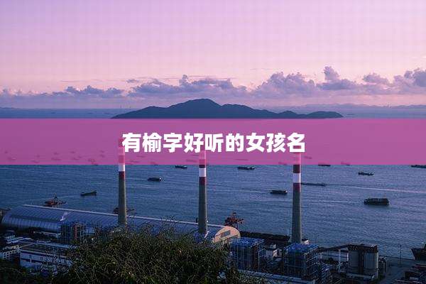 有榆字好听的女孩名