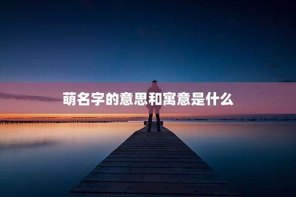 萌名字的意思和寓意是什么