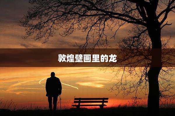 敦煌壁画里的龙