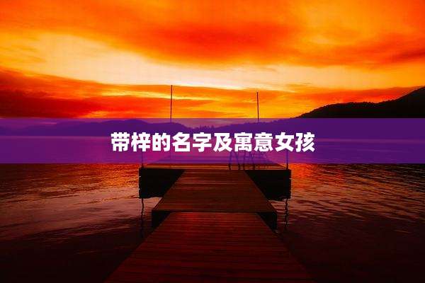 带梓的名字及寓意女孩