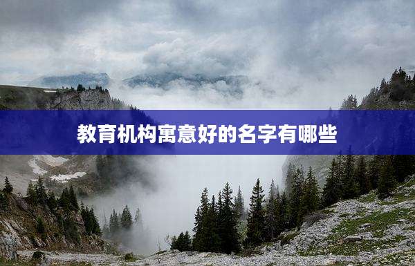 教育机构寓意好的名字有哪些