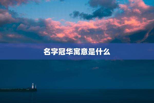 名字冠华寓意是什么