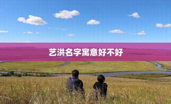 艺洪名字寓意好不好