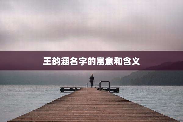 王韵涵名字的寓意和含义