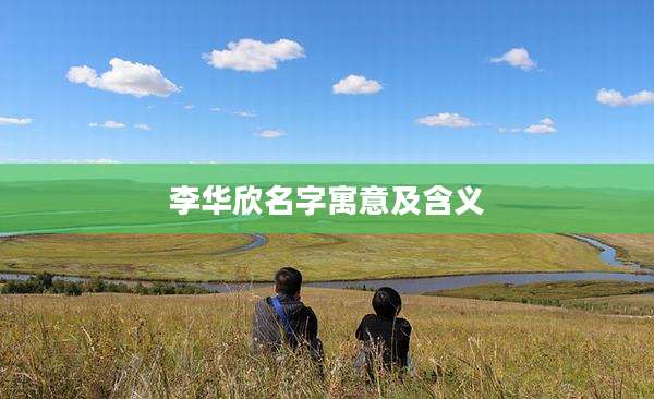 李华欣名字寓意及含义