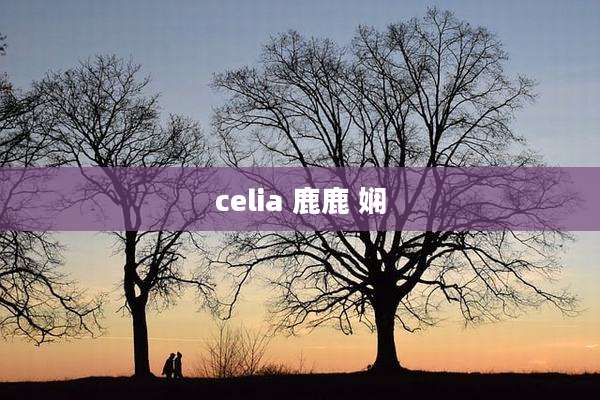 celia 鹿鹿 娴
