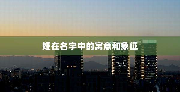 娅在名字中的寓意和象征